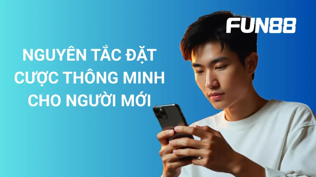 Nguyên tắc đặt cược thông minh cho người mới tại FUN88