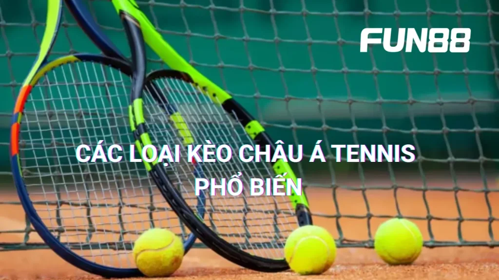 Các loại kèo châu Á tennis phổ biến tại FUN88