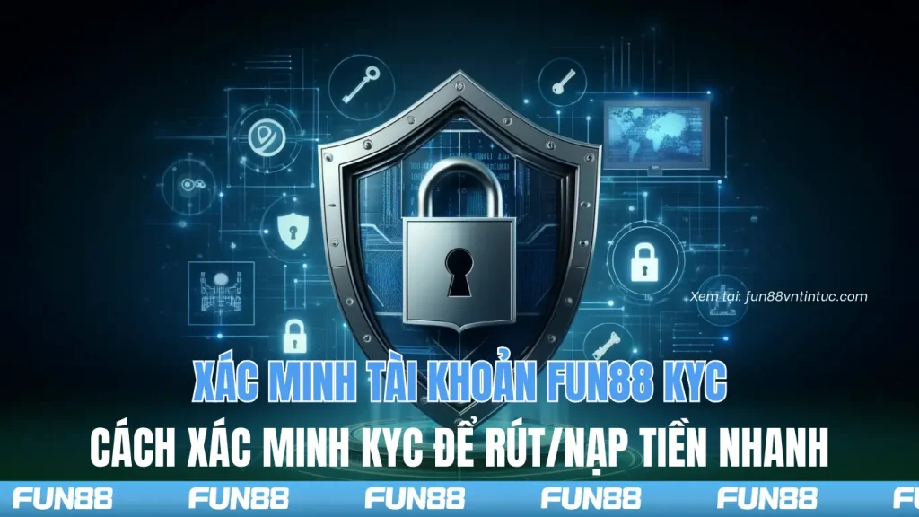 Xác minh tài khoản Fun88 KYC của rút nạp tiền nhanh chóng